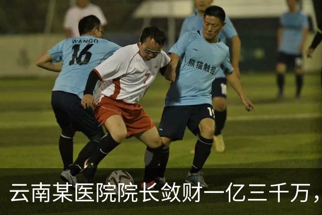 云南某医院院长敛财一亿三千万，长期伴侣五十五名，创当地纪录